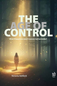 Paperback The Age of Control: What if happiness wasn't control, but surrender? Book