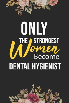 Only The Strongest Women Become Dental Hygienist: Lined Composition Notebook Gift for Dental Hygienist Funy Birthday Gift Journal / 6 x 9 - 120 Page