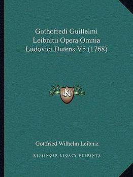 Gothofredi Guillelmi Leibnitii Opera Omnia Ludovici Dutens V5 (1768)