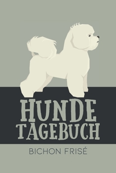 Hundetagebuch Bichon Frise´: Das Buch für deinen Hund, zum Eintragen und ausfüllen. Eintragebuch für Hundebesitzer (German Edition)