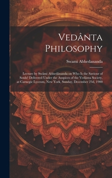 Hardcover Vedânta Philosophy; Lecture by Swâmi Abhedânanda on Who is the Saviour of Souls? Delivered Under the Auspices of the Vedânta Society, at Carnegie Lyce Book