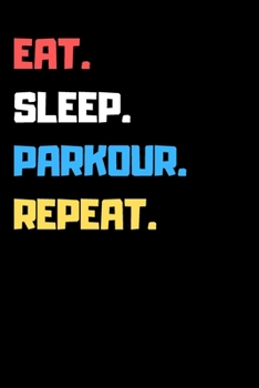 Eat Sleep Parkour Repeat: Funny Cool Gift for Parkour Lovers Notebook a beautiful Lined Notebook - Journal Gift, Parkour Cool quote, ( 6'' x 9'' 120 Pages ) Customized Journal, Parkour Diary.