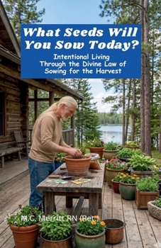 What Seeds Will You Sow Today?: Intentional Living Through the Divine Law of Sowing for the Harvest