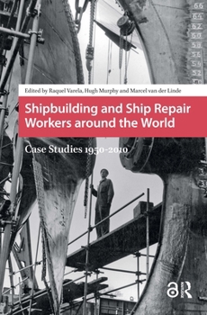 Hardcover Shipbuilding and Ship Repair Workers around the World: Case Studies 1950-2010 Book