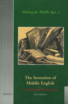 Hardcover The Invention of Middle English: An Anthology of Sources, 1700-1864 Book