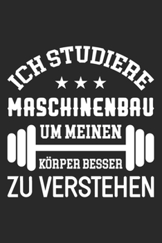Ich Studiere Maschinenbau Um Meinen Körper Besser Zu Verstehen: Din A5 Heft (Liniert) Mit Linien Für Maschinenbauer | Notizbuch Tagebuch Planer ... Student Notebook (German Edition)