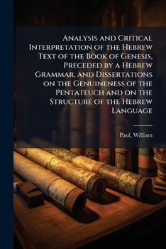 Paperback Analysis and Critical Interpretation of the Hebrew Text of the Book of Genesis, Preceded by a Hebrew Grammar, and Dissertations on the Genuineness of Book