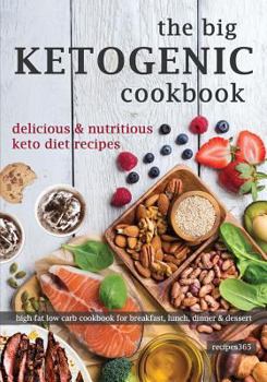 Paperback The Big Ketogenic Cookbook: Delicious & Nutritious Keto Diet Recipes: High Fat Low Carb Cookbook for Breakfast, Lunch, Dinner & Dessert Book