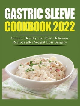 Hardcover Gastric Sleeve Cookbook 2022: Simple, Healthy and Most Delicious Recipes after Weight Loss Surgery. Book