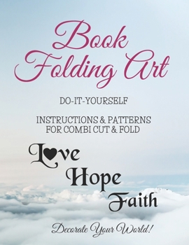 Paperback Book Folding Art - Love - Hope - Faith - Combi, Cut and Fold: Step-by-step ... Do-It-Yourself Instructions and Patterns Book