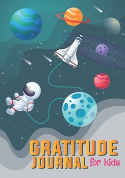 Gratitude Journal for Kids: Boy Space Theme 100 Days Gratitude Daily Writing Today I am grateful for... Children Happiness Notebook,  Am Grateful for Kids