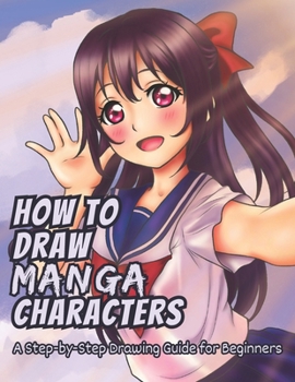 Paperback How to Draw Manga Characters: A Step-by-Step Drawing Guide for Beginners - Facial Features, Hair, Body, and More Book