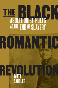 Paperback The Black Romantic Revolution: Abolitionist Poets at the End of Slavery Book