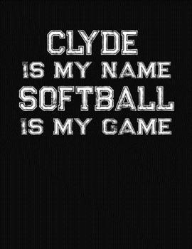 Paperback Clyde Is My Name Softball Is My Game: Softball Themed College Ruled Compostion Notebook - Personalized Gift for Clyde Book