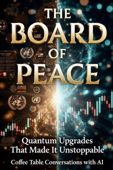 The Board of Peace: Quantum Upgrades That Made It Unstoppable (Coffee Table Conversations with AI)