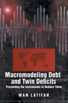 Paperback Macromodeling Debt and Twin Deficits: Presenting the Instruments to Reduce Them Book