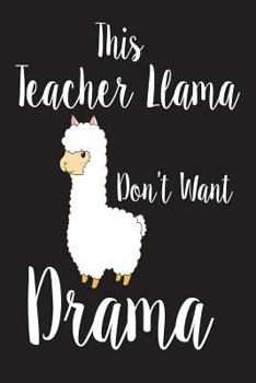 Paperback This Teacher Llama Don't Want Drama: Funny Llama Teacher Back To School Class Notebook Book