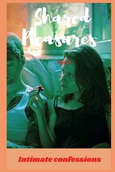 Shared pleasures (vol 9): Intimate confessions, romance, adult sex, erotic stories, love