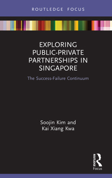 Hardcover Exploring Public-Private Partnerships in Singapore: The Success-Failure Continuum Book