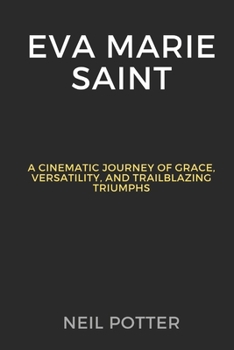 Paperback Eva Marie Saint: A Cinematic Journey of Grace, Versatility, and Trailblazing Triumphs Book