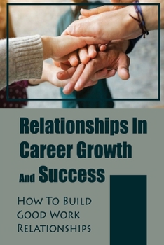 Paperback Relationships In Career Growth And Success: How To Build Good Work Relationships: Working Relationship Book