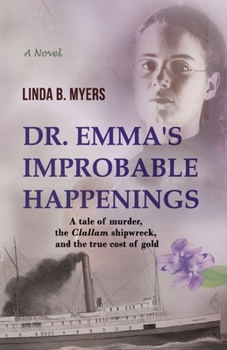 Paperback Dr. Emma's Improbable Happenings: A tale of murder, the Clallam shipwreck, and the true cost of gold Book