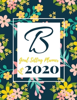 Goal Setting Planner for 2020: Achieve your Dreams Improve your Productivity and Organize your Life so your Life works for You! Floral monogram edition initial C
