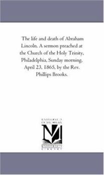 Paperback The life and death of Abraham Lincoln. A sermon preached at the Church of the Holy Trinity, Philadelphia, Sunday morning, April 23, 1865, by the Rev. Book