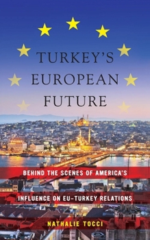 Hardcover Turkey's European Future: Behind the Scenes of America's Influence on Eu-Turkey Relations Book