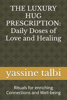 THE LUXURY HUG PRESCRIPTION: Daily Doses of Love and Healing: Rituals for enriching Connections and Well-being