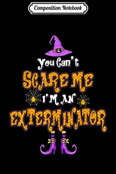 Paperback Composition Notebook: You Can't Scare Me I'm Exterminator Halloween Journal/Notebook Blank Lined Ruled 6x9 100 Pages Book