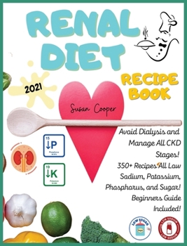 Renal Diet Recipe Book: Book 2: Avoid Dialysis and Manage All CKD Stages! 350+ Recipes All Low Sodium, Potassium, Phosphorus, and Sugar! Beginners Guide Included!