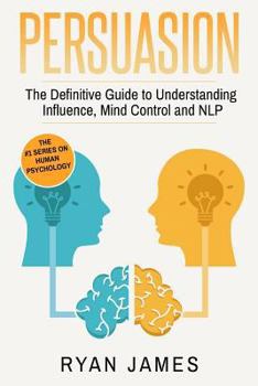 Paperback Persuasion: The Definitive Guide to Understanding Influence, Mindcontrol and NLP Book