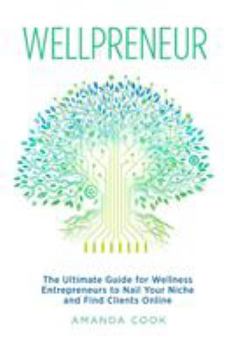 Paperback Wellpreneur: The Ultimate Guide for Wellness Entrepreneurs to Nail Your Niche and Find Clients Online Book