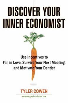 Hardcover Discover Your Inner Economist: Use Incentives to Fall in Love, Survive Your Next Meeting, and Motivate Your Den Tist Book