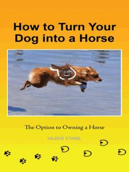 Paperback How to Turn Your Dog into a Horse: The Option to Owning a Horse Book