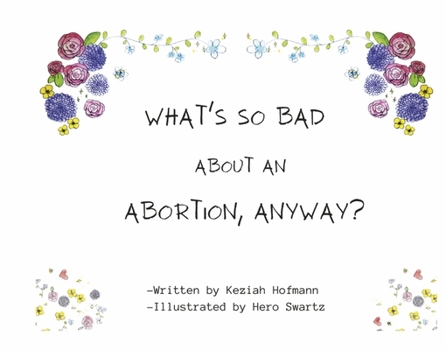 Hardcover What's So Bad about an Abortion, Anyway? Book