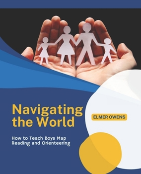 Paperback Navigating the World: How to Teach Boys Map Reading and Orienteering Book