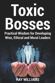 Paperback Toxic Bosses: Practical Wisdom for Developing Wise, Ethical and Moral Leaders Book