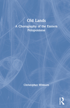 Hardcover Old Lands: A Chorography of the Eastern Peloponnese Book