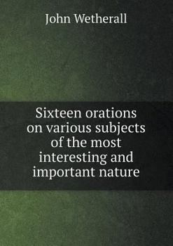 Paperback Sixteen orations on various subjects of the most interesting and important nature Book