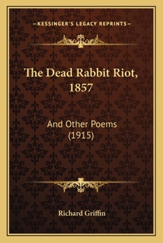 Paperback The Dead Rabbit Riot, 1857: And Other Poems (1915) Book