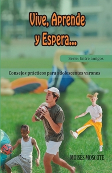 Paperback Vive, aprende, espera: Consejos paracticos para adolescentes varones [Spanish] Book