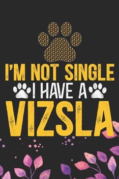 I'm Not Single I Have a Vizsla: Cool Vizsla Dog Journal Notebook - Vizsla Puppy Lover Gifts – Funny Vizsla Dog Notebook - Vizsla Owner Gifts. 6 x 9 in 120 pages