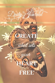 Paperback Daily Journal: CREATE what sets your HEART FREE: A lovely Daily Journal with a Butterfly theme cover and motivational quote - to writ Book