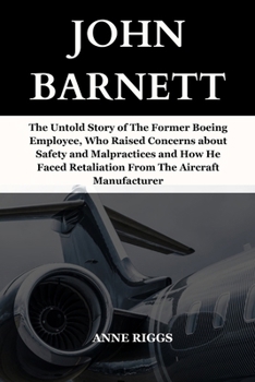 John Barnett: The Untold Story of The Former Boeing Employee, Who Raised Concerns About Safety and Malpractices And How He Faced Ret