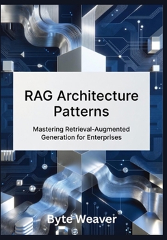 RAG Architecture Patterns: Mastering Retrieval-Augmented Generation for Enterprises: Step-by-Step Guide to Building Legal, Healthcare, and Financial AI Systems with Open-Source Tools