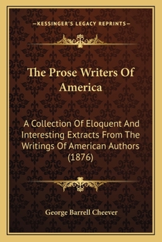 Paperback The Prose Writers Of America: A Collection Of Eloquent And Interesting Extracts From The Writings Of American Authors (1876) Book