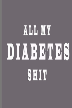 All My Diabetes Shit: Blood Sugar Log Book,Glucose Tracker, Simple Tracking Journal with NOTES, Breakfast, Lunch, Dinner, Bed Before & After Tracking