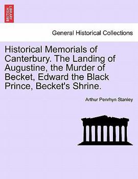 Historical Memorials of Canterbury. The Landing of Augustine, the Murder of Becket, Edward the Black Prince, Becket's Shrine.